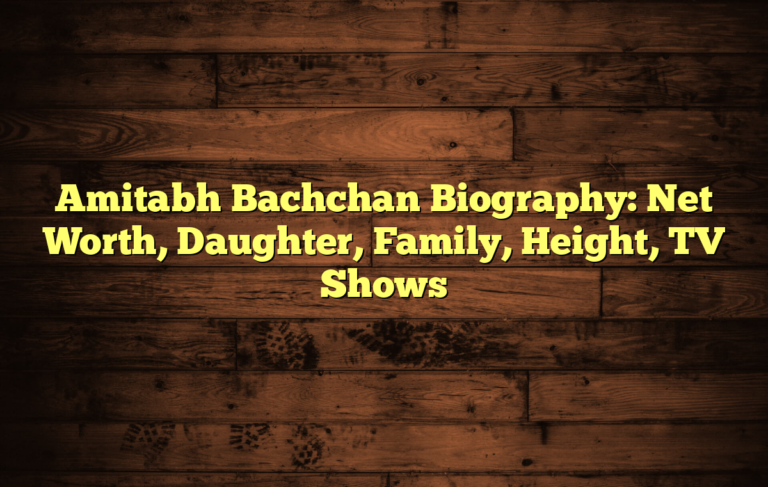 Amitabh Bachchan Biography: Net Worth, Daughter, Family, Height, TV Shows