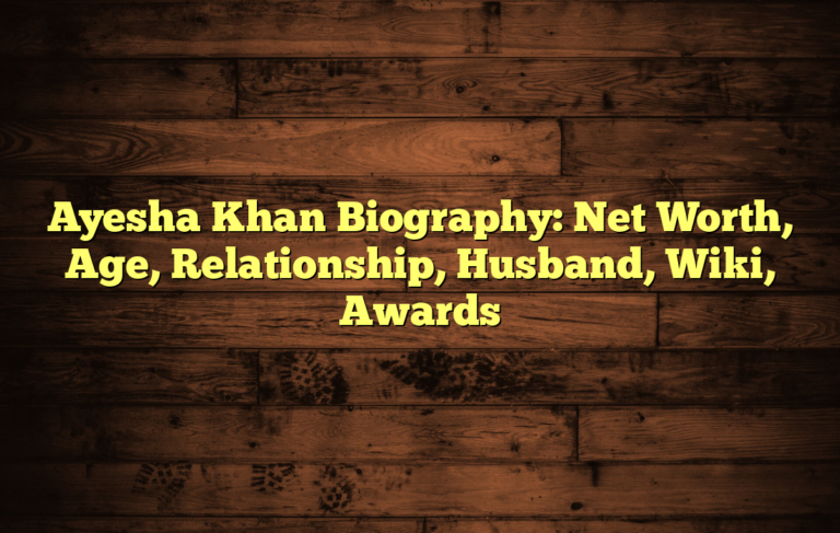Ayesha Khan Biography: Net Worth, Age, Relationship, Husband, Wiki, Awards