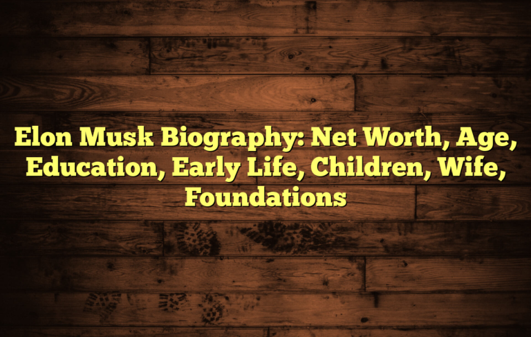 Elon Musk Biography: Net Worth, Age, Education, Early Life, Children, Wife,  Foundations
