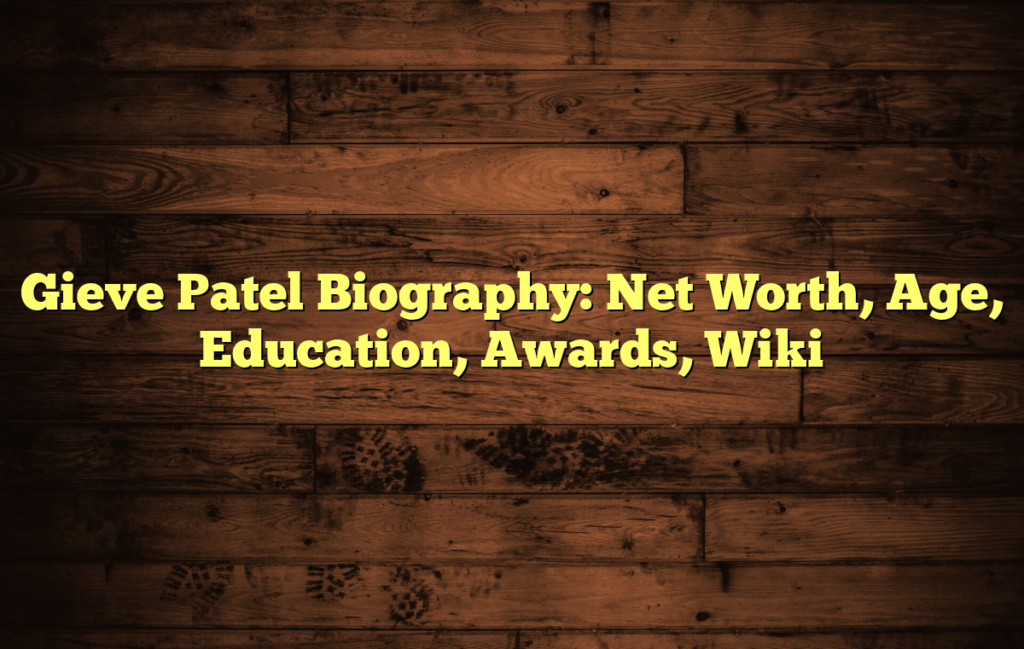 Gieve Patel Biography: Net Worth, Age, Education, Awards, Wiki