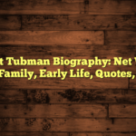 Harriet Tubman Biography: Net Worth, Age, Family, Early Life, Quotes, Facts