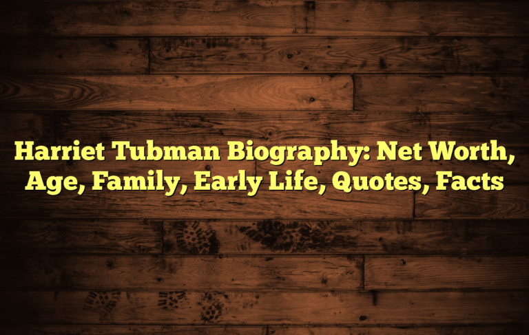 Harriet Tubman Biography: Net Worth, Age, Family, Early Life, Quotes, Facts