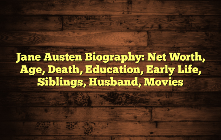 Jane Austen Biography: Net Worth, Age, Death, Education, Early Life, Siblings, Husband, Movies