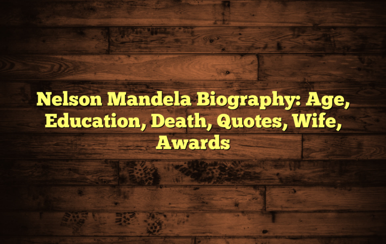 Nelson Mandela Biography: Age, Education, Death, Quotes, Wife, Awards