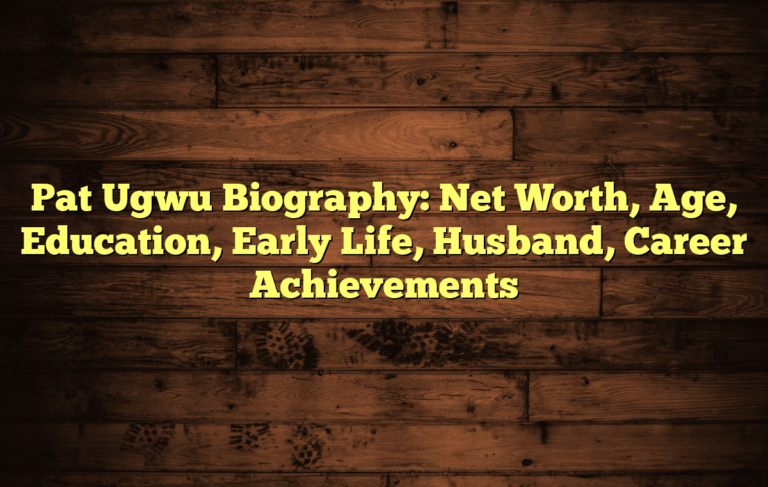 Pat Ugwu Biography: Net Worth, Age, Education, Early Life, Husband, Career Achievements