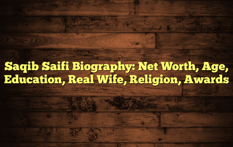 Saqib Saifi Biography: Net Worth, Age, Education, Real Wife, Religion, Awards