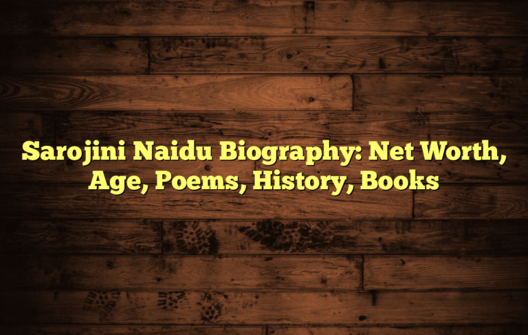 Sarojini Naidu Biography: Net Worth, Age, Poems, History, Books