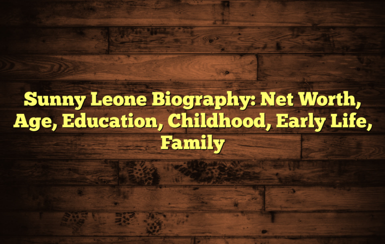 Sunny Leone Biography: Net Worth, Age, Education, Childhood, Early Life, Family