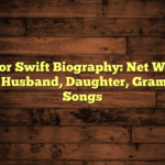 Taylor Swift Biography: Net Worth, Age, Husband, Daughter, Grammys, Songs