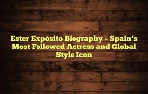Ester Expósito Biography – Spain’s Most Followed Actress and Global Style Icon